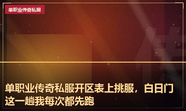 单职业传奇私服开区表上挑服，白日门这一趟我每次都先跑