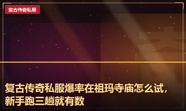 复古传奇私服爆率在祖玛寺庙怎么试,新手跑三趟就有数 复古传奇私服爆率在祖玛寺庙怎么试,新手跑三趟就有数