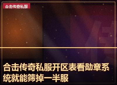 合击传奇私服开区表看勋章系统就能筛掉一半服